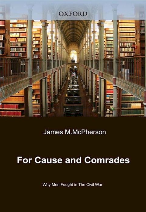 For Cause And Comrades : Why Men Fought In The Civil War(Kobo/電子書)