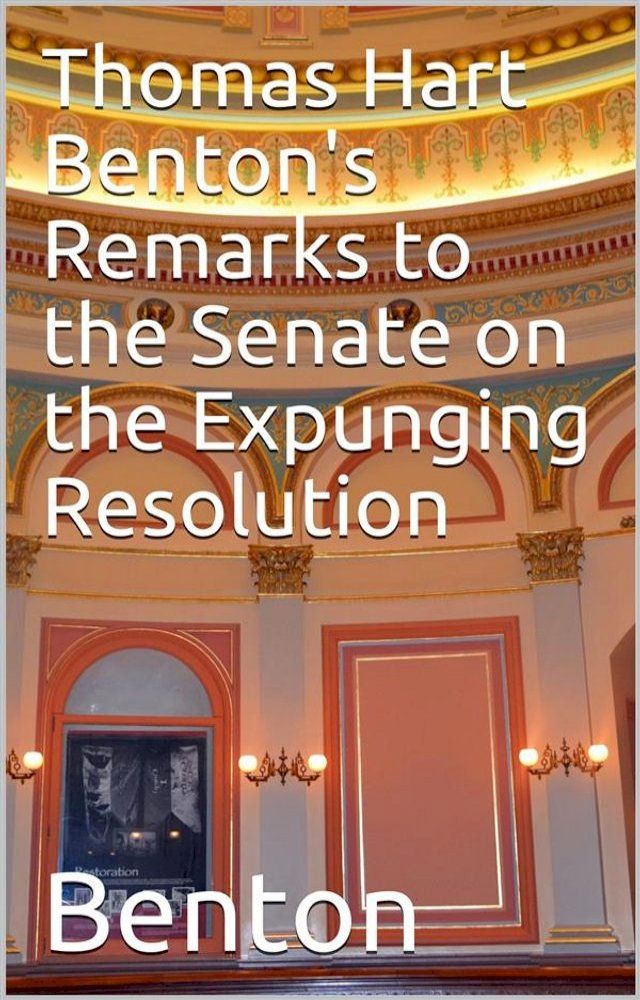  Thomas Hart Benton's Remarks to the Senate on the Expunging Resolution(Kobo/電子書)