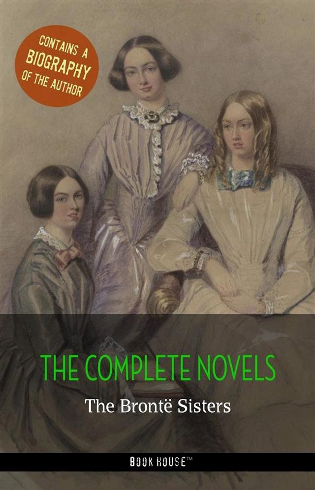  The Bront&euml; Sisters: The Complete Novels + A Biography of the Author(Kobo/電子書)