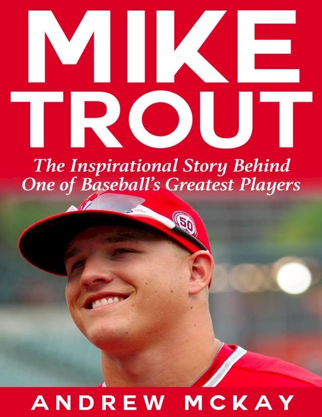  Mike Trout: The Inspirational Story Behind One of Baseball's Greatest Players(Kobo/電子書)