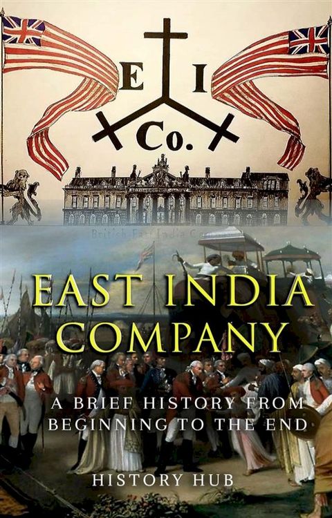 East India Company: A Brief History from Beginning to the End(Kobo/電子書)