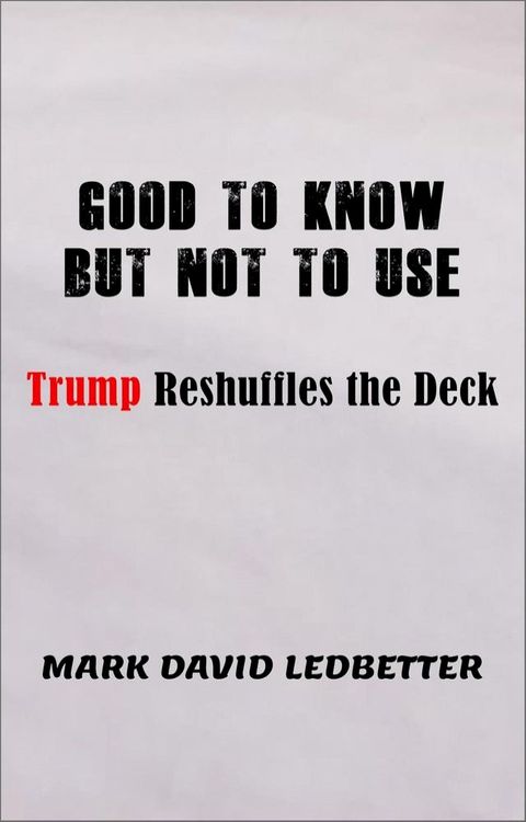 Good to Know But Not to Use: Trump Reshufffles the Deck(Kobo/電子書)