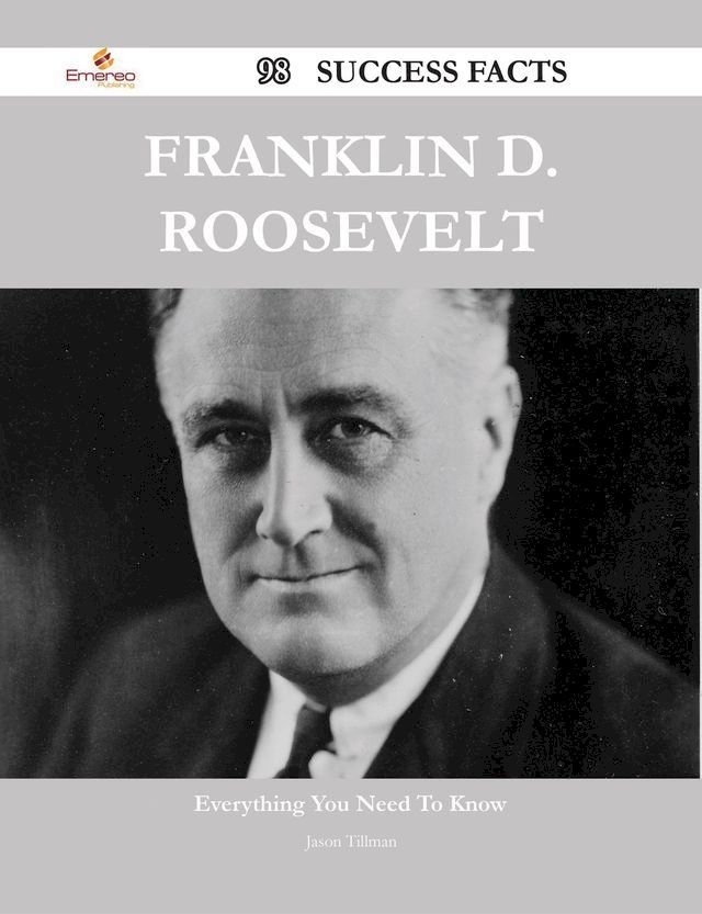  Franklin D. Roosevelt 98 Success Facts - Everything you need to know about Franklin D. Roosevelt(Kobo/電子書)