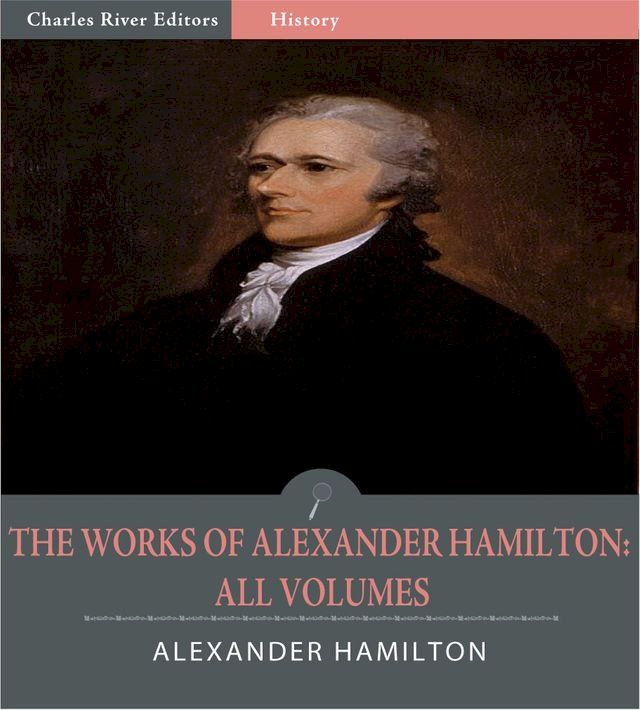  The Works of Alexander Hamilton: All Volumes (Illustrated Edition)(Kobo/電子書)