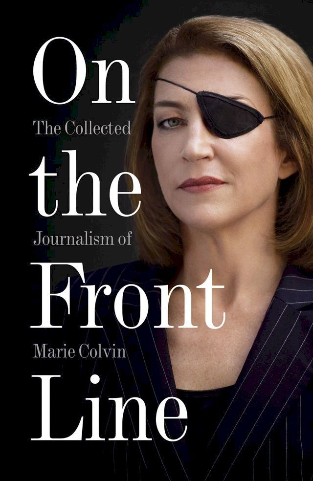  On the Front Line: The Collected Journalism of Marie Colvin(Kobo/電子書)