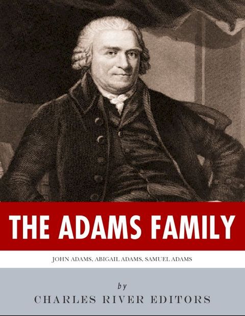 The Adams Family: The Lives and Legacies of Samuel, John, Abigail and John Quincy Adams(Kobo/電子書)