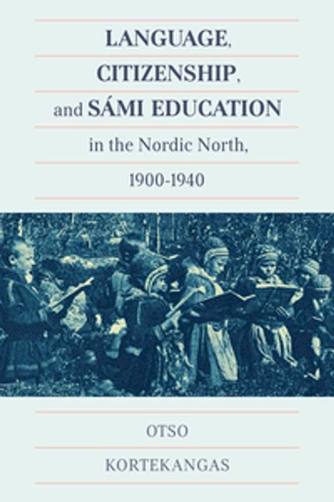 Language, Citizenship, and Sámi Education in the Nordic North, 1900-1940(Kobo/電子書)