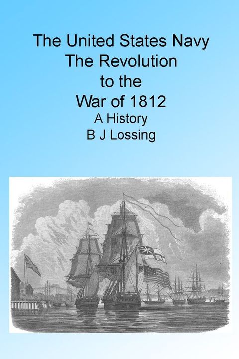 THE UNITED STATES NAVY: The Revolution to War of 1812. A History.(Kobo/電子書)