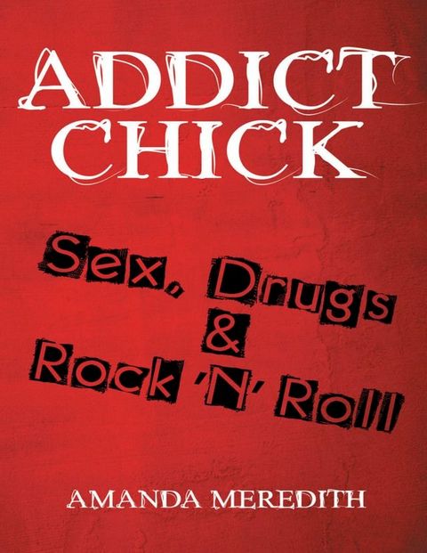 Addict Chick: Sex, Drugs & Rock ‘N’ Roll(Kobo/電子書)