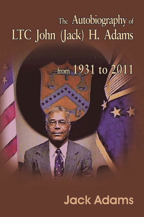 The Autobiography of Ltc John (Jack) H. Adams from 1931 to 2011(Kobo/電子書)