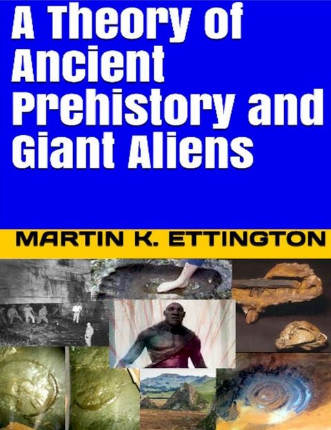 A Theory of Ancient Prehistory and Giant Aliens(Kobo/電子書)