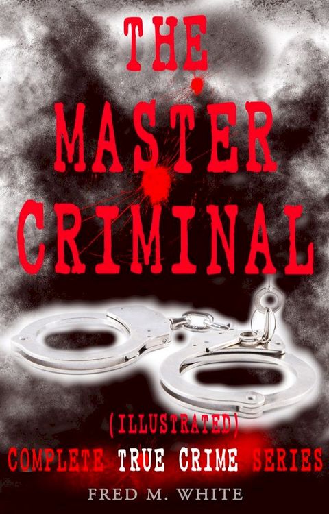 THE MASTER CRIMINAL – Complete True Crime Series (Illustrated)(Kobo/電子書)