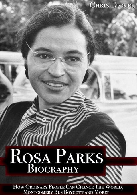 Rosa Parks Biography: How Ordinary People Can Change The World, Montgomery Bus Boycott and More?(Kobo/電子書)