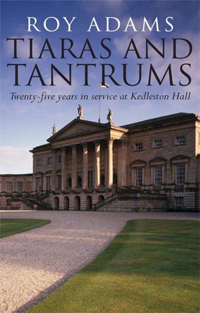  Tiaras and Tantrums: Twenty-five years in service at Kedleston Hall(Kobo/電子書)