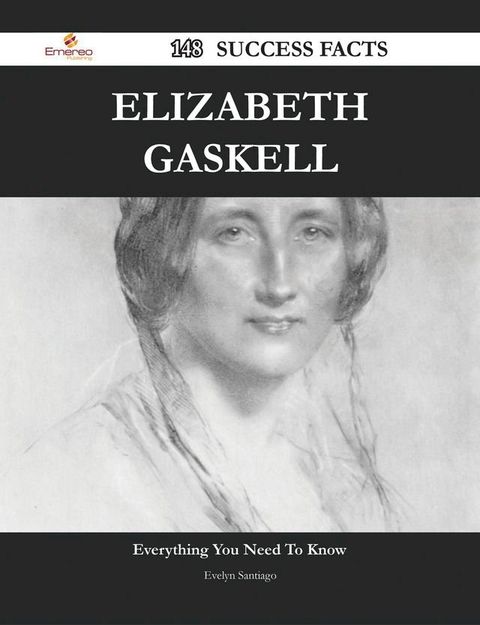 Elizabeth Gaskell 148 Success Facts - Everything you need to know about Elizabeth Gaskell(Kobo/電子書)