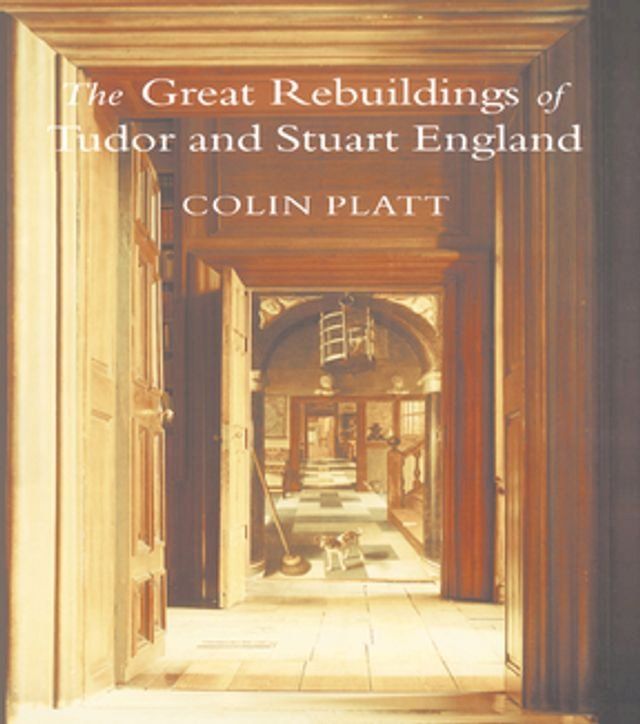  The Great Rebuildings Of Tudor And Stuart England(Kobo/電子書)