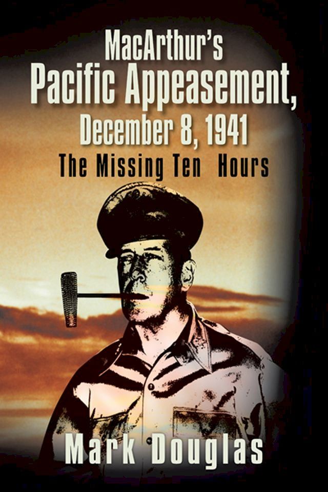  Macarthur’S Pacific Appeasement, December 8, 1941(Kobo/電子書)