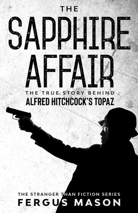 The Sapphire Affair: The True Story Behind Alfred Hitchcock's Topaz(Kobo/電子書)