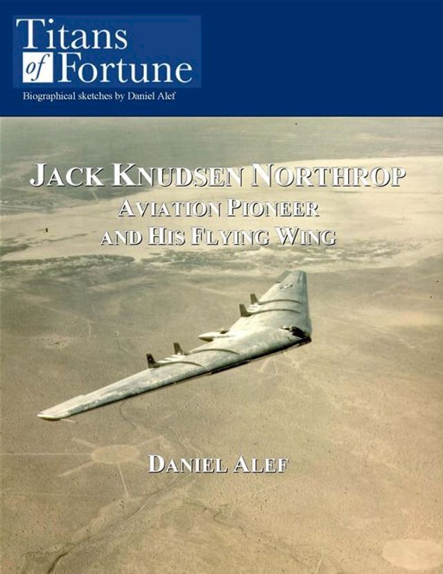  Jack Knudsen Northrop: Aviation Pioneer And His Flying Wing(Kobo/電子書)