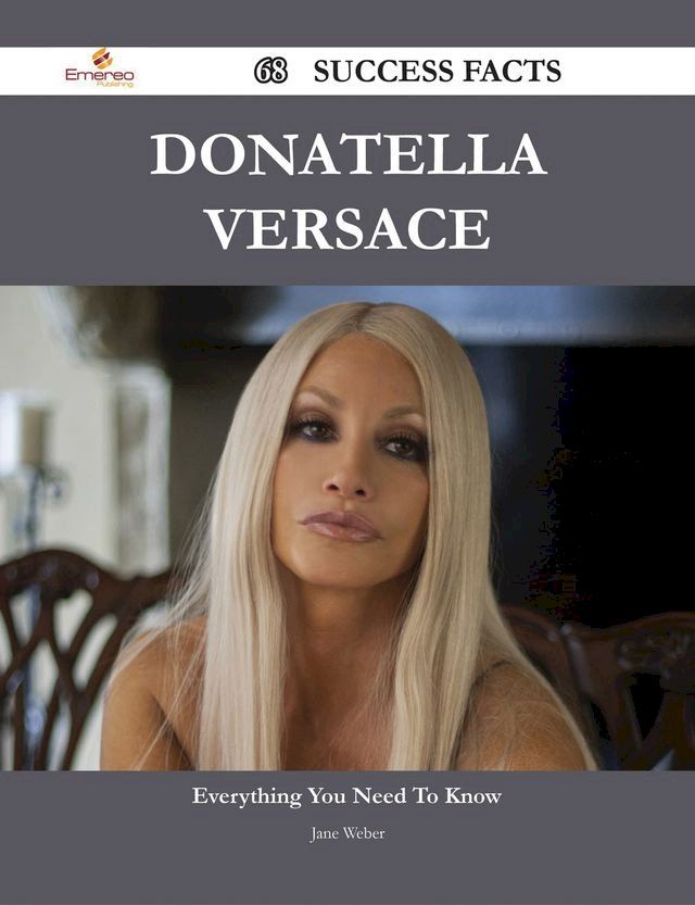  Donatella Versace 68 Success Facts - Everything you need to know about Donatella Versace(Kobo/電子書)