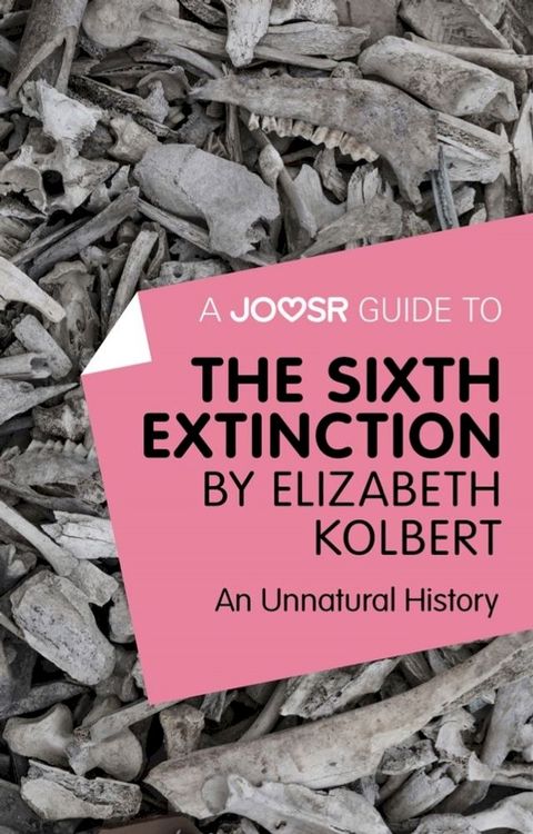 A Joosr Guide to... The Sixth Extinction by Elizabeth Kolbert: An Unnatural History(Kobo/電子書)