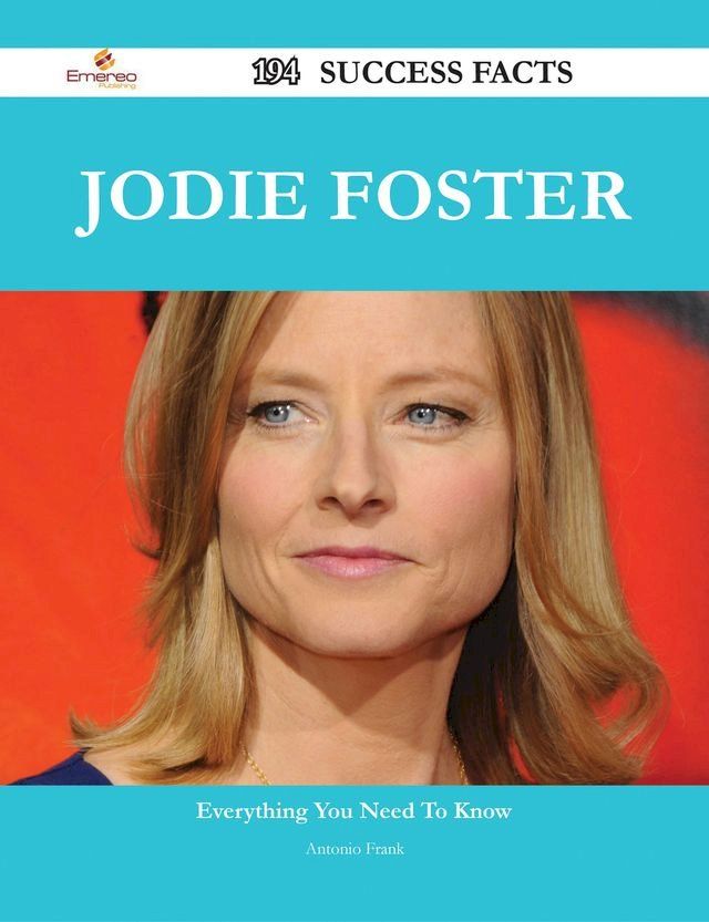  Jodie Foster 194 Success Facts - Everything you need to know about Jodie Foster(Kobo/電子書)