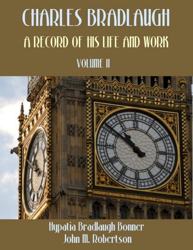  Charles Bradlaugh : A Record of His Life and Work, Volume I I (Illustrated)(Kobo/電子書)