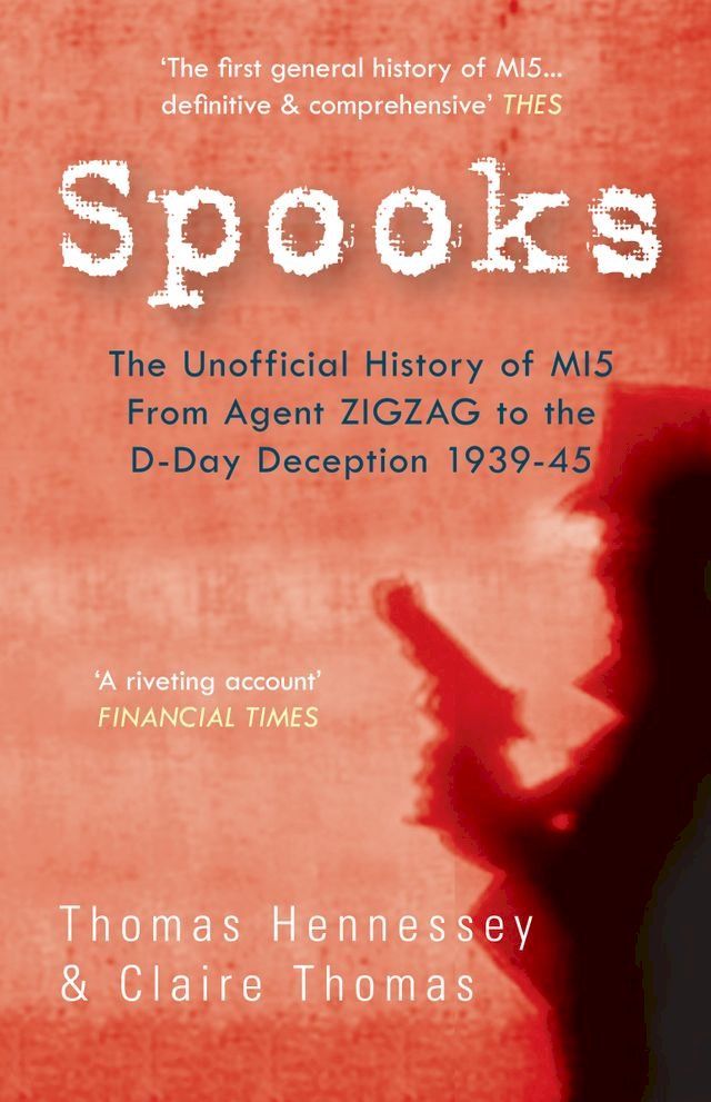  Spooks: The Unofficial History of MI5 from Agent Zig Zag to the D-Day Deception 1939-45(Kobo/電子書)