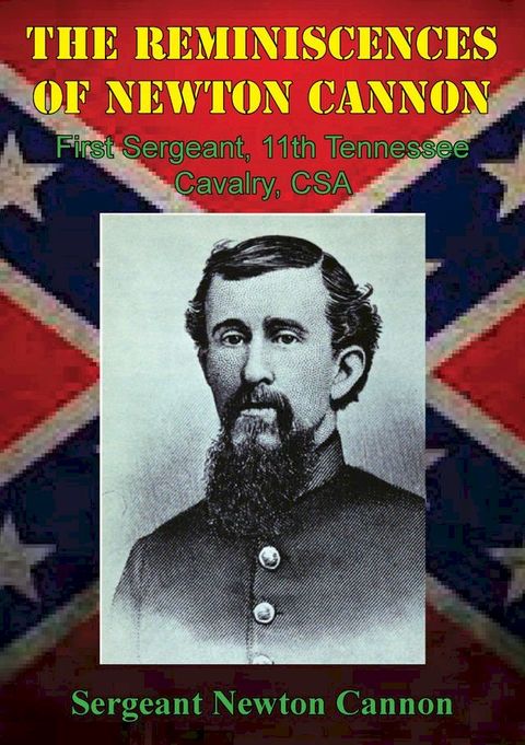 The Reminiscences Of Newton Cannon, First Sergeant, 11th Tennessee Cavalry, CSA(Kobo/電子書)