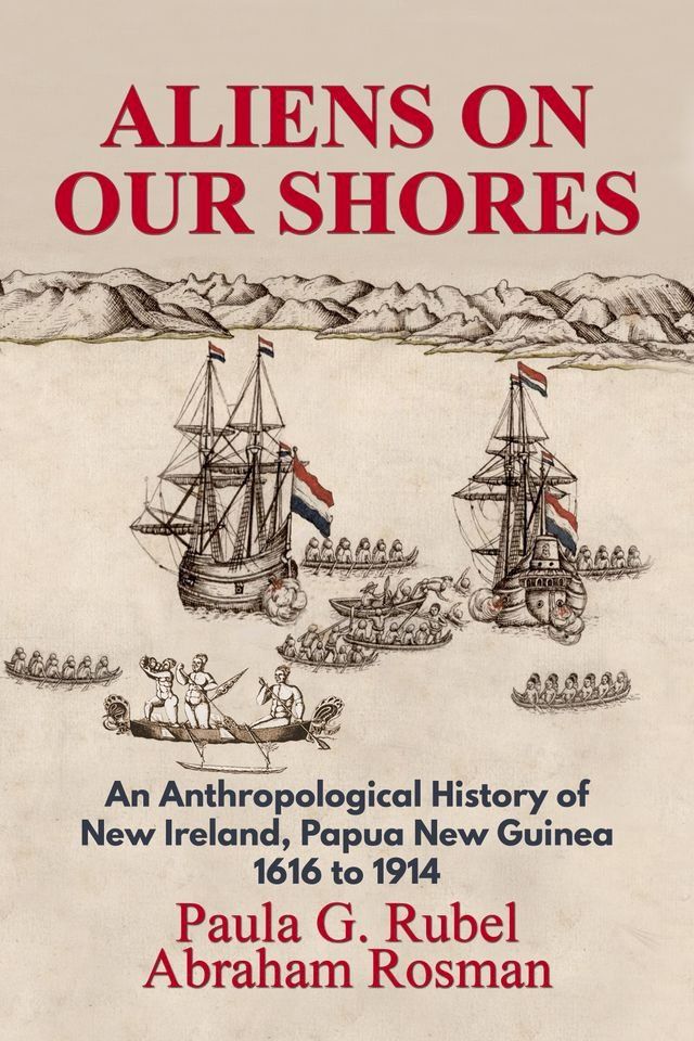  Aliens on Our Shores: An Anthropological History of New Ireland, Papua New Guinea 1616 to 1914(Kobo/電子書)