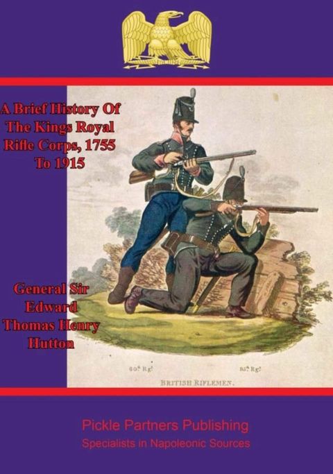 A Brief History Of The Kings Royal Rifle Corps, 1755 To 1915(Kobo/電子書)