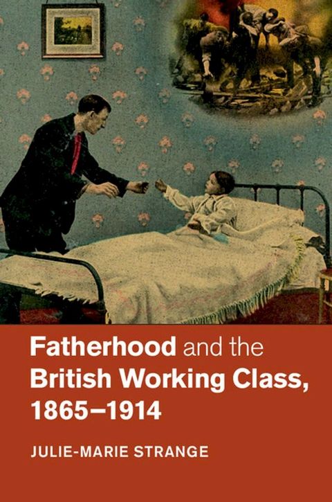 Fatherhood and the British Working Class, 1865–1914(Kobo/電子書)