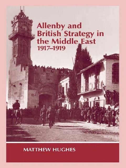 Allenby and British Strategy in the Middle East, 1917-1919(Kobo/電子書)