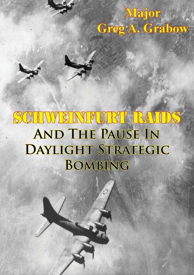  Schweinfurt Raids And The Pause In Daylight Strategic Bombing(Kobo/電子書)