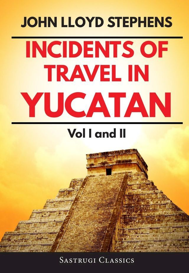  Incidents of Travel in Yucatan Volumes 1 and 2 (Annotated, Illustrated)(Kobo/電子書)