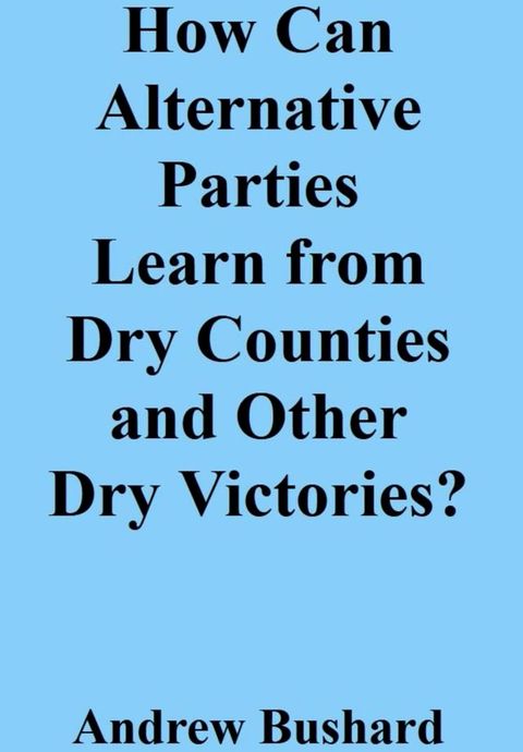 How Can Alternative Parties Learn from Dry Counties and Other Dry Victories?(Kobo/電子書)