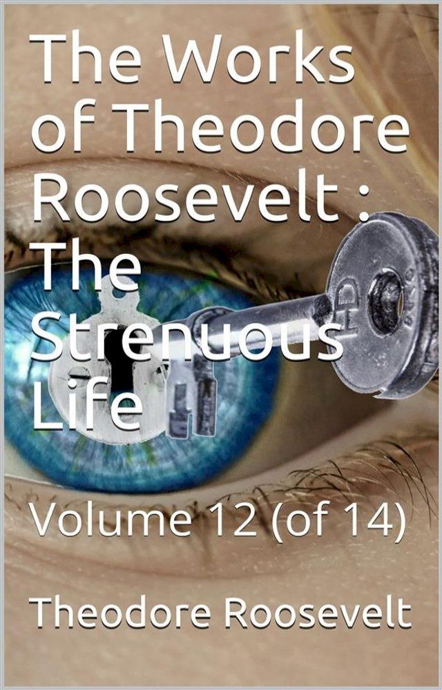  The Works of Theodore Roosevelt, Volume 12 (of 14) / The Strenuous Life(Kobo/電子書)