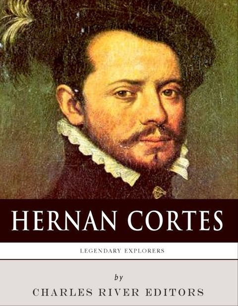 Legendary Explorers: The Life and Legacy of Hern&aacute;n Cort&eacute;s(Kobo/電子書)