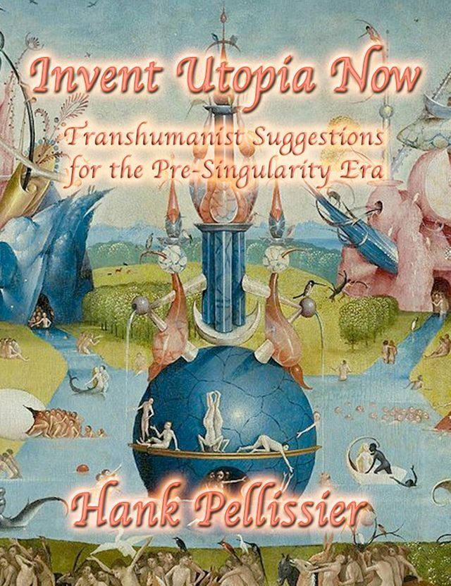  Invent Utopia Now, Transhumanist Suggestions for the Pre-Singularity Era(Kobo/電子書)