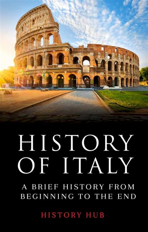 History of Italy: A Brief History from Beginning to the End(Kobo/電子書)