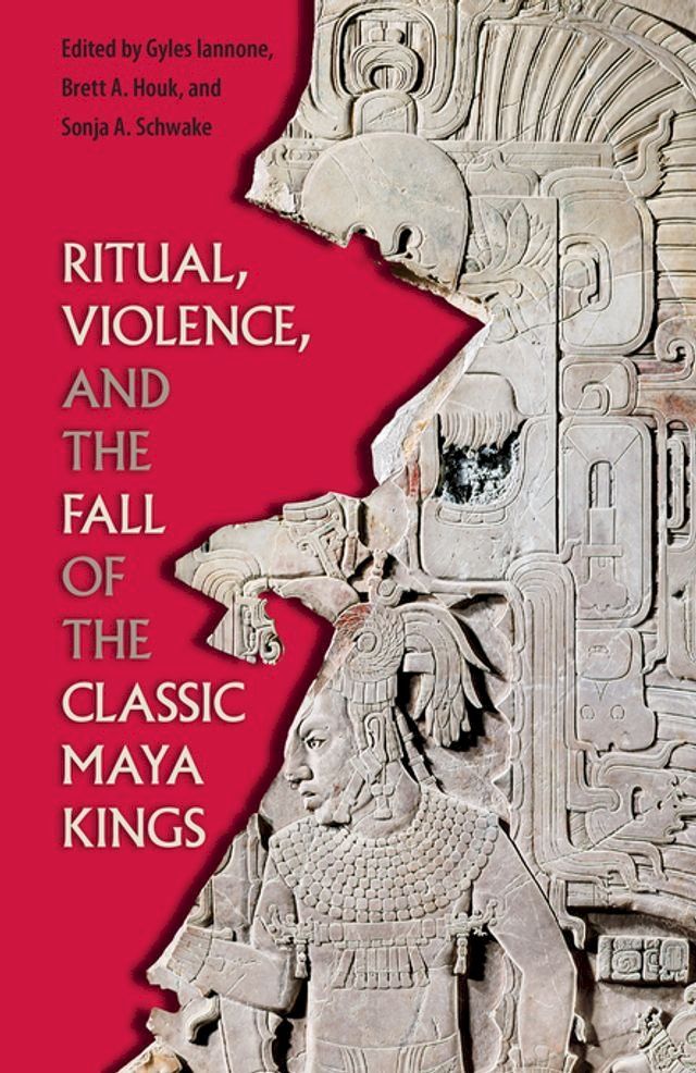  Ritual, Violence, and the Fall of the Classic Maya Kings(Kobo/電子書)