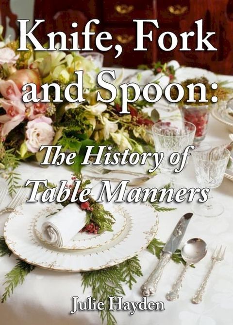 Knife, Fork and Spoon: The History of Table Manners(Kobo/電子書)