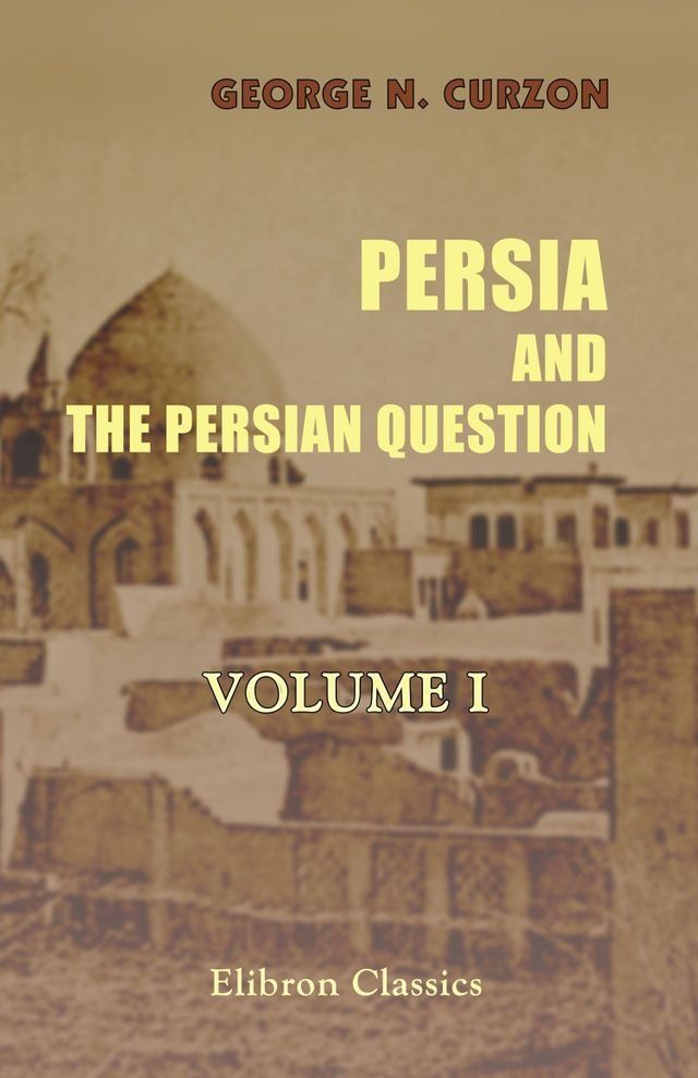  Persia and the Persian Question. Volume 1(Kobo/電子書)