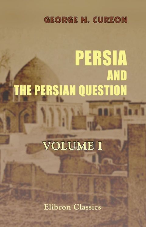 Persia and the Persian Question. Volume 1(Kobo/電子書)