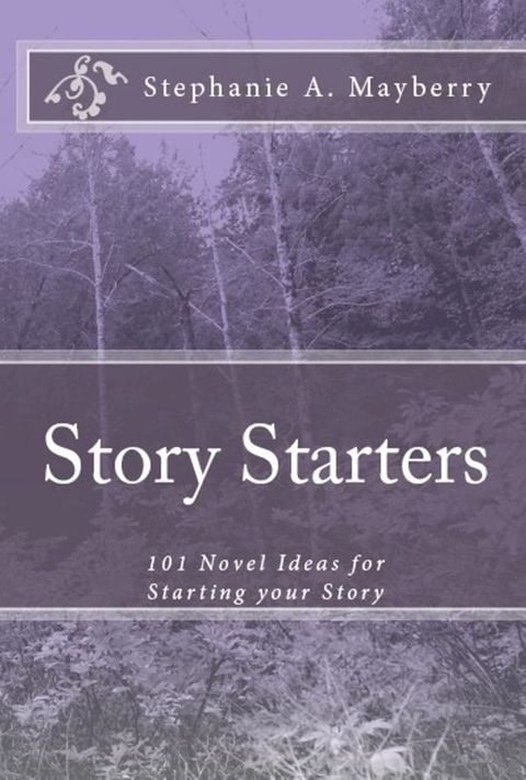 Story Starters: 101 Novel Ideas for Starting your Story(Kobo/電子書)