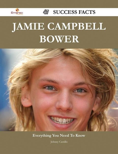 Jamie Campbell Bower 47 Success Facts - Everything you need to know about Jamie Campbell Bower(Kobo/電子書)