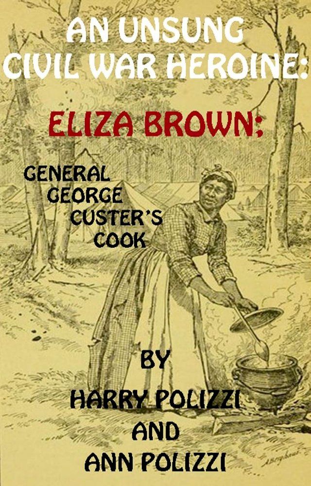  An Unsung Civil War Heroine: Eliza Brown; General George A. Custer's Cook(Kobo/電子書)