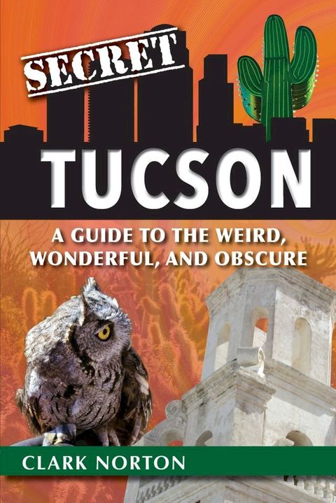 Secret Tucson: A Guide to the Weird, Wonderful, and Obscure(Kobo/電子書)