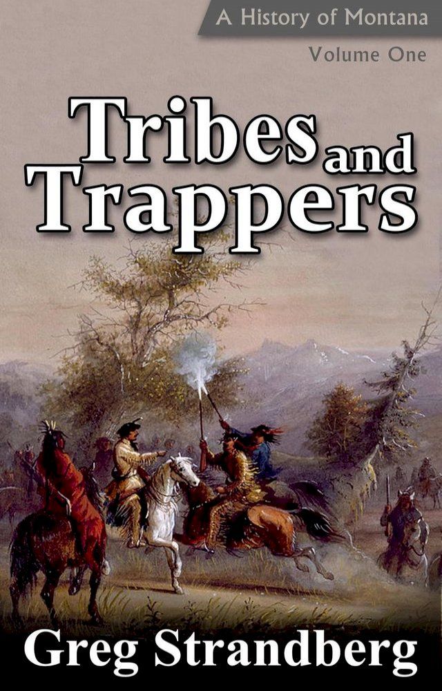  Tribes and Trappers: A History of Montana, Volume I(Kobo/電子書)