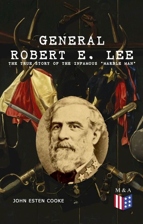 General Robert E. Lee: The True Story of the Infamous "Marble Man"(Kobo/電子書)